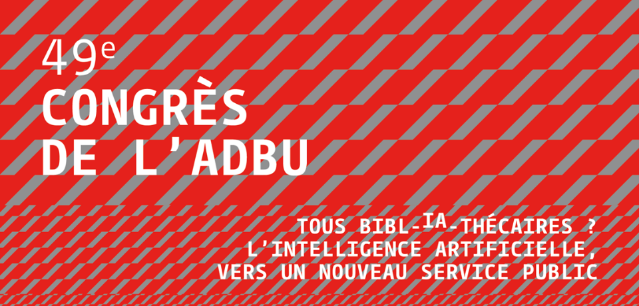 49e congrès de l'ADBU : Tous bibl-IA-thécaires ? L’intelligence artificielle, vers un nouveau service public