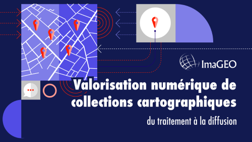 Imageo - Valorisation numérique de collections cartographies : du traitement à l adiffusion